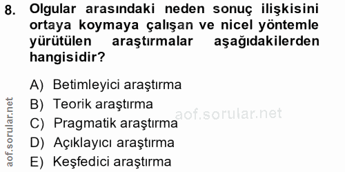 8. soru: Olgular arasındaki neden sonuç ilişkisini ortaya koymaya çalışan ve nicel yöntemle yürütülen araştırmalar aşağıdakile…