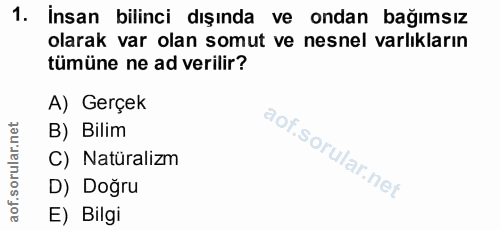 1. soru: insan bilinci dışında ve ondan bağımsız olarak var olan somut ve nesnel varlıkların tümüne ne ad verilir? A) Gerçek B…