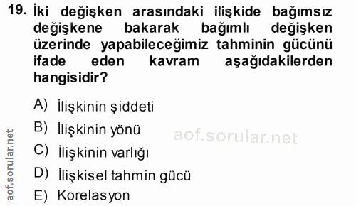 19. soru: Iki değişken arasındaki ilişkide bağımsız değişkene bakarak bağımlı değişken üzerinde yapabileceğimiz tahminin gücünü…