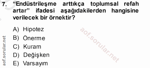 7. soru: "Endüstrileşme arttıkça toplumsal refah artar" ifadesi aşağıdakilerden hangisine verilecek bir örnektir? A) Hipotez B…