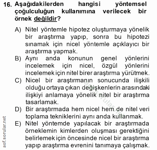 16. soru: Aşağıdakilerden hangisi yöntemsel çoğulculuğun kullanımına verilecek bir örnek değildir? A) Nitel yöntemle hipotez ol…