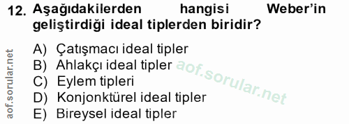 12. soru: Aşağıdakilerden hangisi Weber'in geliştirdiği ideal tiplerden biridir? A) Çatışmacı ideal tipler C) Eylem tipleri B)…