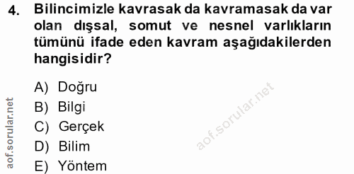 4. soru: Bilincimizle kavrasak da kavramasak da var olan dışsal, somut ve nesnel varlıkların tümünü ifade eden kavram aşağıdak…