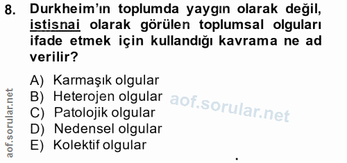 8. soru: Durkheim'ın toplumda yaygın olarak değil, istisnai olarak görülen toplumsal olguları ifade etmek için kullandığı kavr…