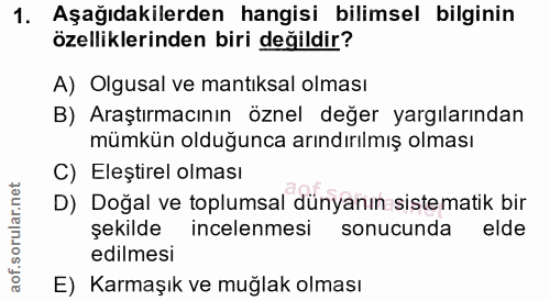 1. soru: Aşağıdakilerden hangisi bilimsel bilginin özelliklerinden biri değildir? A) Olgusal ve mantıksal olması B) Araştırmac…