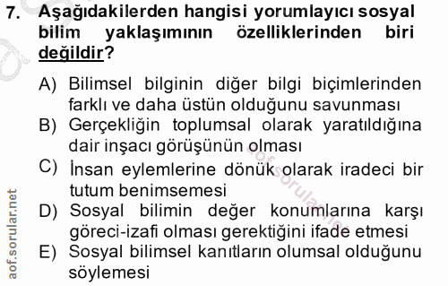 7. soru: Aşağıdakilerden hangisi yorumlayıcı sosyal bilim yaklaşımının özelliklerinden biri değildir? A) Bilimsel bilginin diğ…