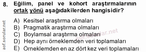 8. soru: Eğilim, panel ve kohort araştırmalarının ortak yönü aşağıdakilerden hangisidir? A) Kesitsel araştırma olmaları C) Boy…