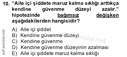 10. soru: "Aile içi şiddete maruz kalma sıklığı arttıkça kendine güvenme düzeyi azalır." hipotezinde bağımsız değişken aşağıdak…