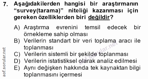 7. soru: Aşağıdakilerden hangisi bir araştırmanın "survey(tarama)" niteliği kazanması için gereken özelliklerden biri değildir…