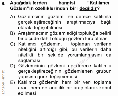 6. soru: Aşagıdakılerden hangisi "Katılımcı Gözlem"in özelliklerinden biri değildir? A) Gözlemcinin gözlemi ne derece katılıml…