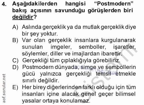 4. soru: Aşağıdakilerden hangisi "Postmodern" bakış açısının savunduğu görüşlerden biri değildir? A) Aslında gerçeklik ya da m…