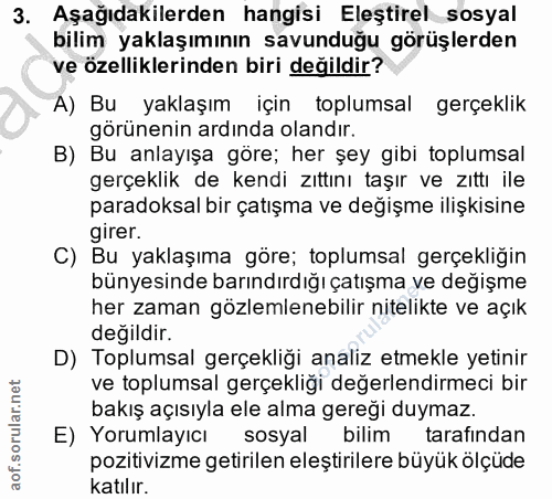 3. soru: Aşağıdakilerden hangisi Eleştirel sosyal bilim yaklaşımının savunduğu görüşlerden ve özelliklerinden biri değildir? A…