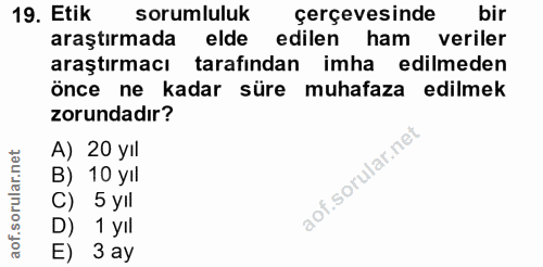 19. soru: Etik sorumluluk çerçevesinde bir araştırmada elde edilen ham veriler arastırmacı tarafından imha edilmeden önce ne ka…
