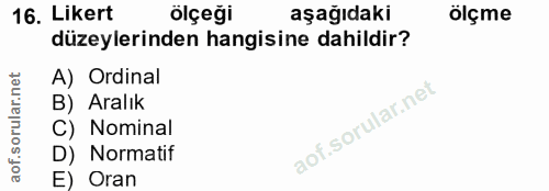 16. soru: Likert ölçeği aşağıdaki ölçme düzeylerinden hangisine dahildir? A) Ordinal B) Aralık C) Nominal D) Normatif E) Oran