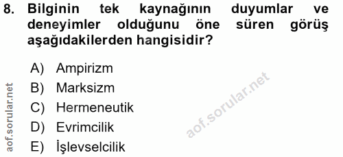 8. soru: Bilginin tek : kaynağının duyumlar ve deneyimler olduğunu öne süren görüş aşağıdakilerden hangisidir? A) Ampirizm B)…
