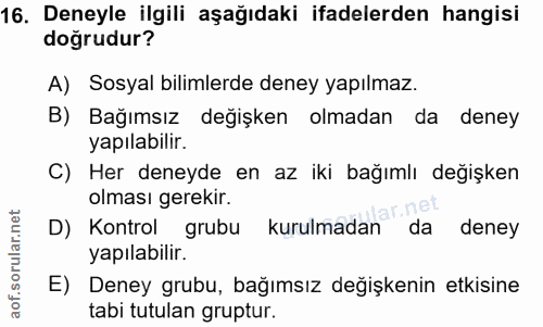 16. soru: Deneyle ilgili aşağıdaki ifadelerden hangisi doğrudur? A) Sosyal bilimlerde deney yapılmaz. B) Bağımsız değişken olma…