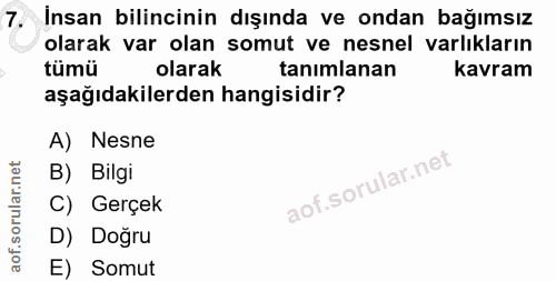 7. soru: İnsan bilincinin dışında ve ondan bağımsız olarak var olan somut ve nesnel varlıkların tümü olarak tanımlanan kavram…