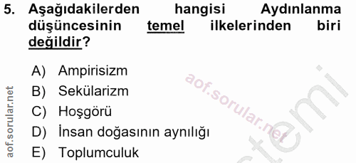 5. soru: Aşağıdakilerden hangisi Aydınlanma düşüncesinin temel ilkelerinden biri değildir? A) Ampirisizm B) Sekülarizm C) Hoşg…