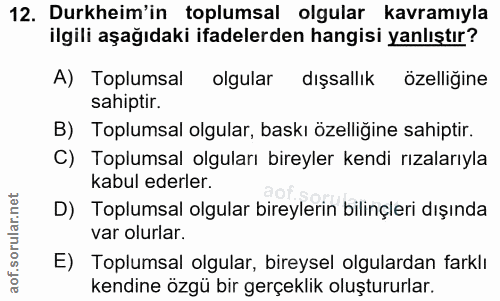 12. soru: Durkheim'in toplumsal olgular kavramıyla ilgili aşağıdaki ifadelerden hangisi yanlıştır? A) Toplumsal olgular dışsall…