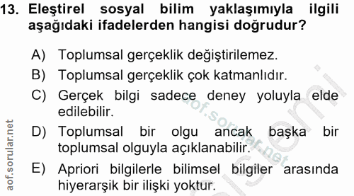 13. soru: Eleştirel sosyal bilim yaklaşımıyla ilgili aşağıdaki ifadelerden hangisi doğrudur? A) Toplumsal gerçeklik değiştirile…