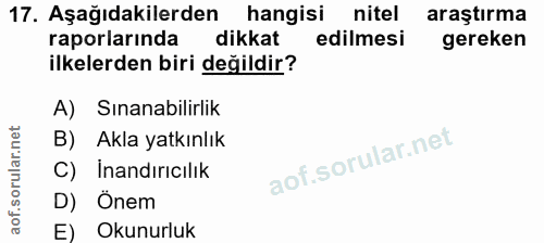 17. soru: Aşağıdakilerden hangisi nitel araştırma raporlarında dikkat edilmesi gereken ilkelerden biri değildir? A) Sınanabilir…