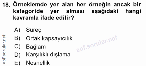18. soru: Örneklemde yer alan her örneğin ancak bir kategoride yer alması aşağıdaki hangi kavramla ifade edilir? A) Süreç Ortak…