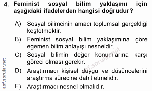 4. soru: Feminist sosyal bilim yaklaşımı için aşağıdaki ifadelerden hangisi doğrudur? A) Sosyal bilimcinin amacı toplumsal ger…
