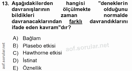 13. soru: Aşağıdakilerden hangisi "deneklerin davranışlarının ölçülmekte olduğunu bildikleri zaman normalde davranacaklarından…