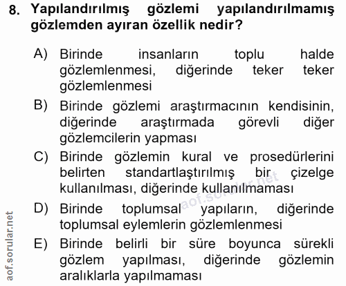 8. soru: Yapılandırılmış gözlemi yapılandırılmamış gözlemden ayıran özellik nedir? A) Birinde insanların toplu halde gözlemlen…