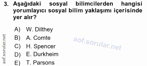 3. soru: Aşağıdaki sosyal bilimcilerden hangisi yorumlayıcı sosyal bilim yaklaşımı içerisinde yer alır? A) W. Dilthey B) A. Co…
