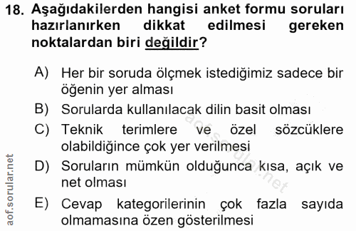 18. soru: Aşağıdakilerden hangisi anket formu soruları hazırlanırken dikkat edilmesi gereken noktalardan biri değildir? A) Her…