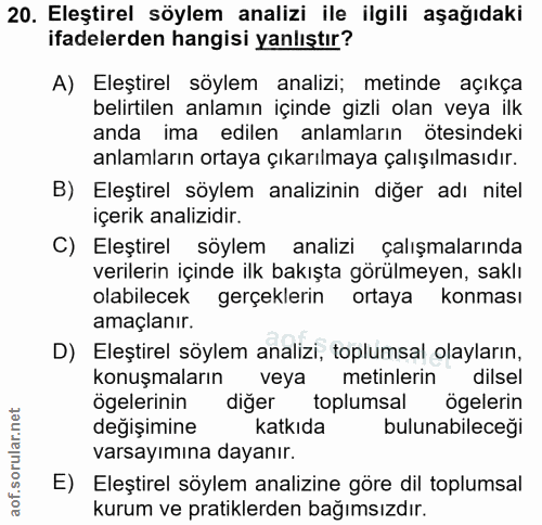 20. soru: Eleştirel söylem analizi ile ilgili aşağıdaki ifadelerden hangisi yanlıştır? A) Eleştirel söylem analizi; metinde açı…