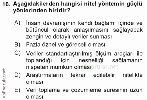 16. soru: Aşağıdakilerden hangisi nitel yöntemin güçlü yönlerinden biridir? A) Insan davranışının kendi bağlamı içinde ve bütün…