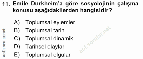 11. soru: Emile Durkheim'a göre sosyolojinin çalışma konusu aşağıdakilerden hangisidir? A) Toplumsal eylemler B) Toplumsal tari…