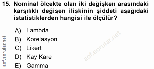 15. soru: Nominal ölçekte olan iki değişken arasındaki karşılıklı değişen ilişkinin şiddeti aşağıdaki istatistiklerden hangisi…