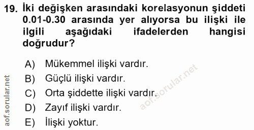 19. soru: İki değişken arasındaki korelasyonun şiddeti 0.01-0.30 arasında yer alıyorsa bu ilişki ile ilgili aşağıdaki ifadelerd…