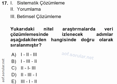 17. soru: I. Sistematik Çözümleme II. Yorumlama IlI. Betimsel Çözümleme Yukarıdaki nitel araştırmalarda veri çözümlemesinde izl…
