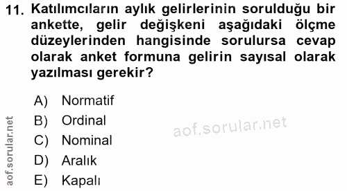 11. soru: Katılımcıların aylık gelirlerinin sorulduğu bir ankette, gelir değişkeni aşağıdaki ölçme düzeylerinden hangisinde sor…