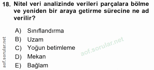 18. soru: Nitel veri analizinde verileri parçalara bölme ve yeniden bir araya getirme sürecine ne ad verilir? A) Sınıflandırma…