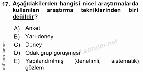 17. soru: Aşağıdakilerden hangisi nicel araştırmalarda kullanılan araştırma tekniklerinden biri değildir? A) Anket B) Yarı-dene…