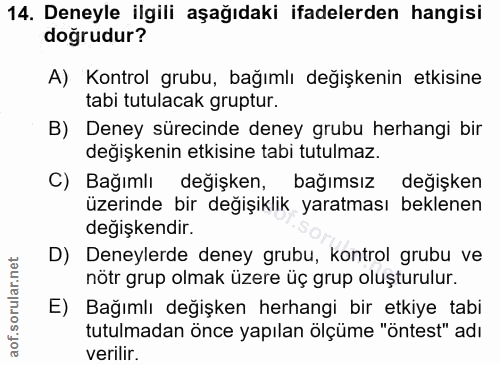 14. soru: Deneyle ilgili aşağıdaki ifadelerden hangisi doğrudur? A) Kontrol grubu, bağımlı degişkenin etkisine tabi tutulacak g…