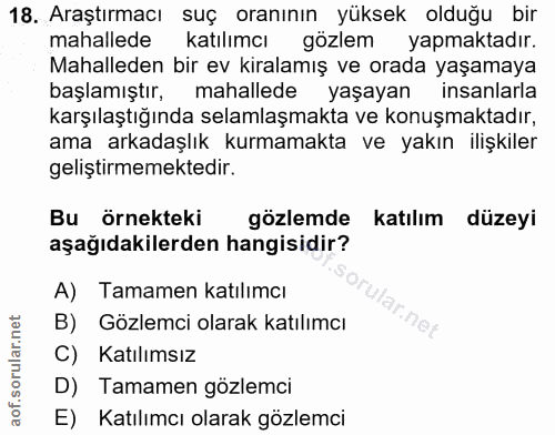 18. soru: Araştırmacı suç oranının yüksek olduğu bir mahallede katılımcı gözlem yapmaktadır. Mahalleden bir ev kiralamış ve ora…