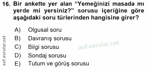 16. soru: Bir ankette yer alan "Yemeğinizi masada mı yerde mi yersiniz?" sorusu içeriğine göre aşağıdaki soru türlerinden hangi…