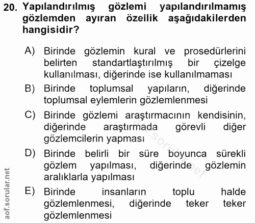 20. soru: Yapılandırılmış gözlemi yapılandırılmamış gözlemden ayıran özellik aşağıdakilerden hangisidir? A) Birinde gözlemin ku…