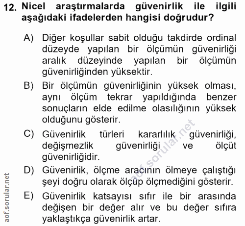 12. soru: Nicel araştırmalarda güvenirlik ile ilgili aşağıdaki ifadelerden hangisi doğrudur? A) Diğer koşullar sabit olduğu tak…