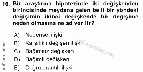 16. soru: Bir araştırma hipotezinde iki değişkenden birincisinde meydana gelen belli bir yöndeki değişimin ikinci değişkende bi…