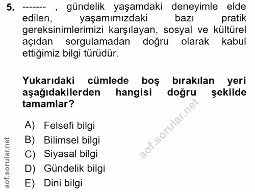 5. soru: - gündelik yaşamdaki deneyimle elde edilen, yaşamımızdaki bazı pratik gereksinimlerimizi karşılayan, sosyal ve kültür…