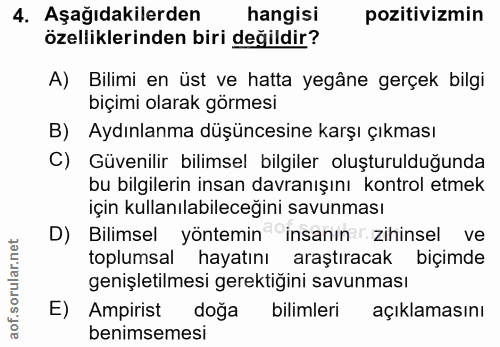 4. soru: Aşağıdakilerden hangisi pozitivizmin özelliklerinden biri değildir? A) Bilimi en üst ve hatta yegâne gerçek bilgi biç…