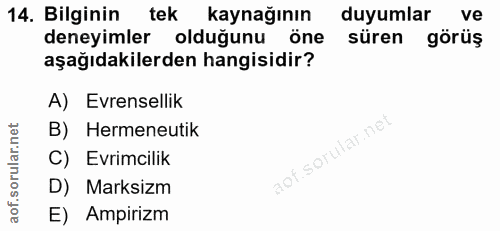 14. soru: Bilginin tek kaynağının duyumlar ve deneyimler olduğunu öne süren görüş aşağıdakilerden hangisidir? A) Evrensellik B)…