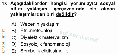 13. soru: Aşağıdakilerden hangisi yorumlayıcı sosyal bilim yaklaşımı çerçevesinde ele alınan yaklaşımlardan biri değildir? A) W…